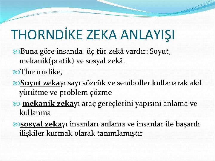 THORNDİKE ZEKA ANLAYIŞI Buna göre insanda üç tür zekâ vardır: Soyut, mekanik(pratik) ve sosyal