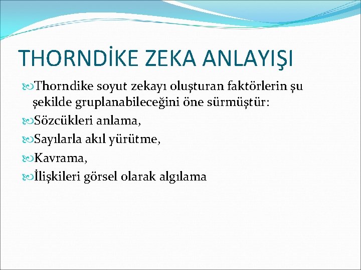 THORNDİKE ZEKA ANLAYIŞI Thorndike soyut zekayı oluşturan faktörlerin şu şekilde gruplanabileceğini öne sürmüştür: Sözcükleri