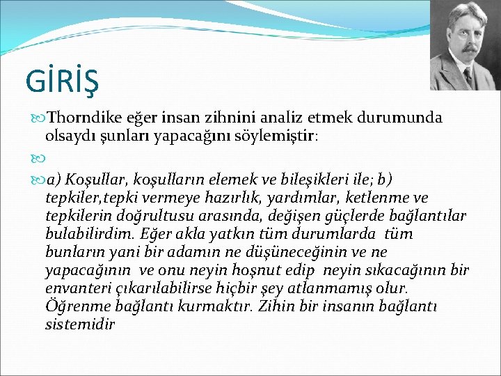 GİRİŞ Thorndike eğer insan zihnini analiz etmek durumunda olsaydı şunları yapacağını söylemiştir: a) Koşullar,
