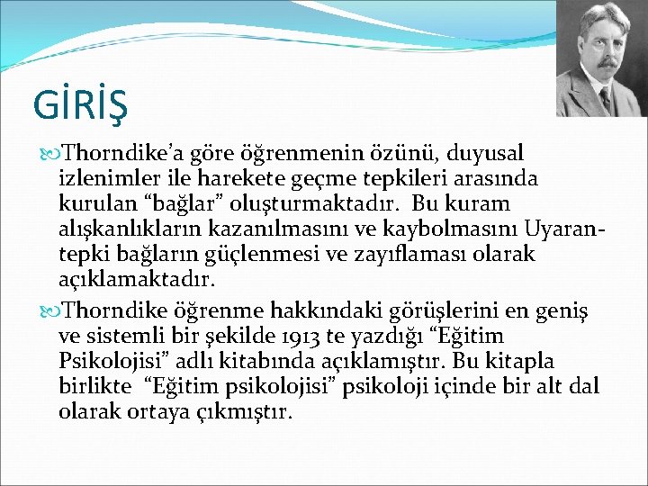 GİRİŞ Thorndike’a göre öğrenmenin özünü, duyusal izlenimler ile harekete geçme tepkileri arasında kurulan “bağlar”