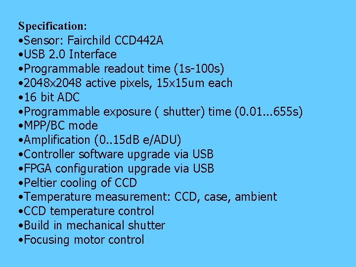 Specification: • Sensor: Fairchild CCD 442 A • USB 2. 0 Interface • Programmable