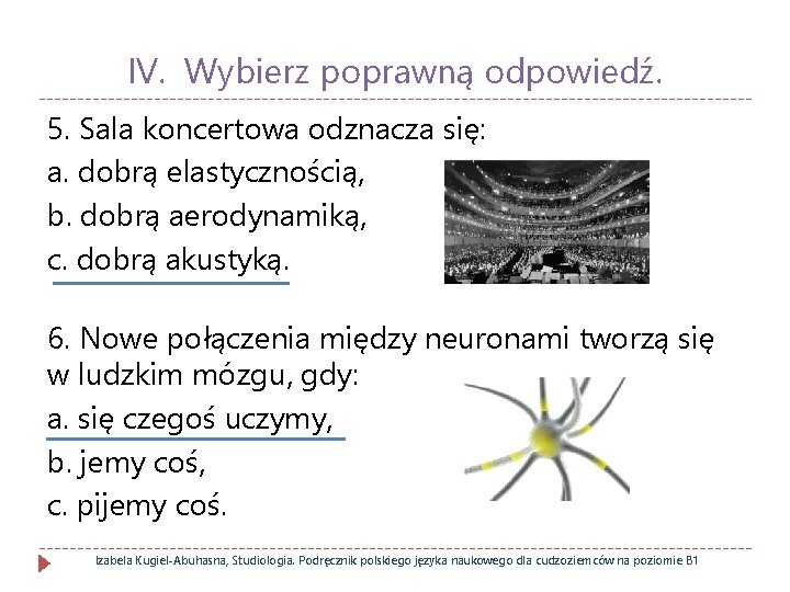 IV. Wybierz poprawną odpowiedź. 5. Sala koncertowa odznacza się: a. dobrą elastycznością, b. dobrą