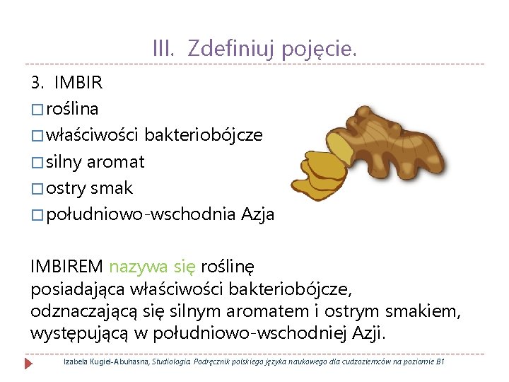 III. Zdefiniuj pojęcie. 3. IMBIR � roślina � właściwości bakteriobójcze � silny aromat �