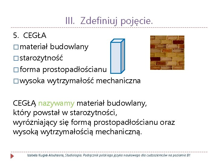 III. Zdefiniuj pojęcie. 5. CEGŁA � materiał budowlany � starożytność � forma prostopadłościanu �