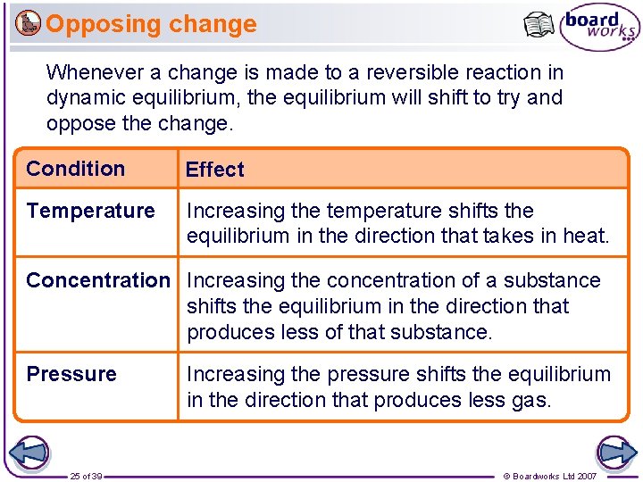 Opposing change Whenever a change is made to a reversible reaction in dynamic equilibrium,