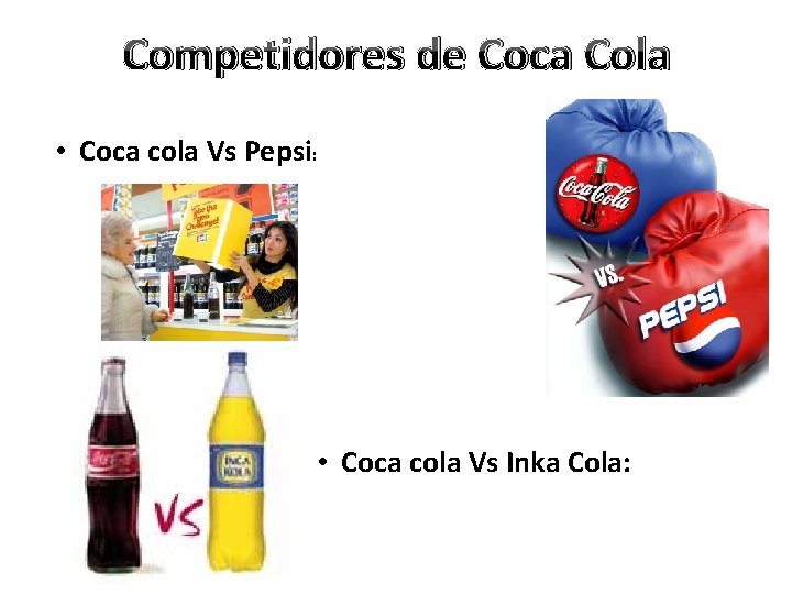 Competidores de Coca Cola • Coca cola Vs Pepsi: • Coca cola Vs Inka