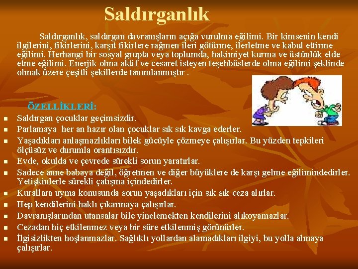  Saldırganlık, saldırgan davranışların açığa vurulma eğilimi. Bir kimsenin kendi ilgilerini, fikirlerini, karşıt fikirlere