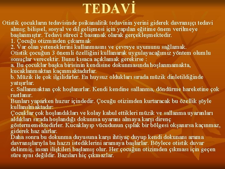 TEDAVİ Otistik çocukların tedavisinde psikanalitik tedavinin yerini giderek davranışçı tedavi almış; bilişsel, sosyal ve