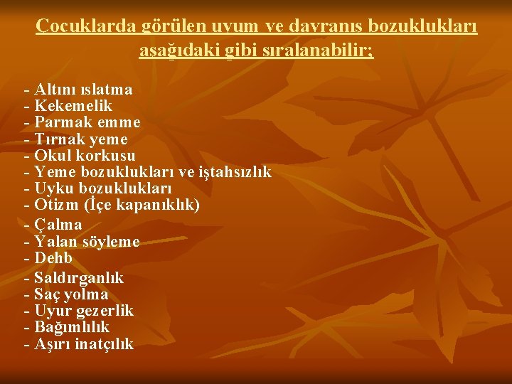 Çocuklarda görülen uyum ve davranış bozuklukları aşağıdaki gibi sıralanabilir; - Altını ıslatma - Kekemelik