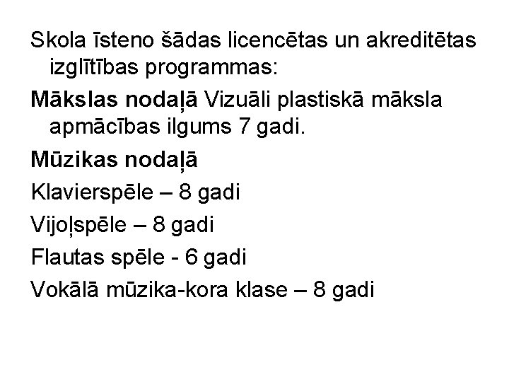 Skola īsteno šādas licencētas un akreditētas izglītības programmas: Mākslas nodaļā Vizuāli plastiskā māksla apmācības