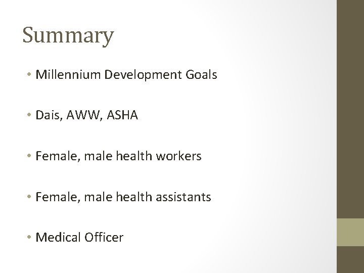 Summary • Millennium Development Goals • Dais, AWW, ASHA • Female, male health workers