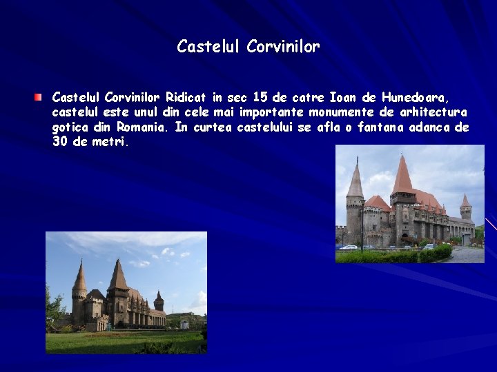 Castelul Corvinilor Ridicat in sec 15 de catre Ioan de Hunedoara, castelul este unul