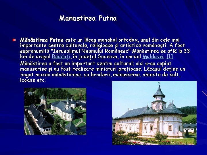 Manastirea Putna Mănăstirea Putna este un lăcaș monahal ortodox, unul din cele mai importante Manastirea Putna Mănăstirea Putna este un lăcaș monahal ortodox, unul din cele mai importante