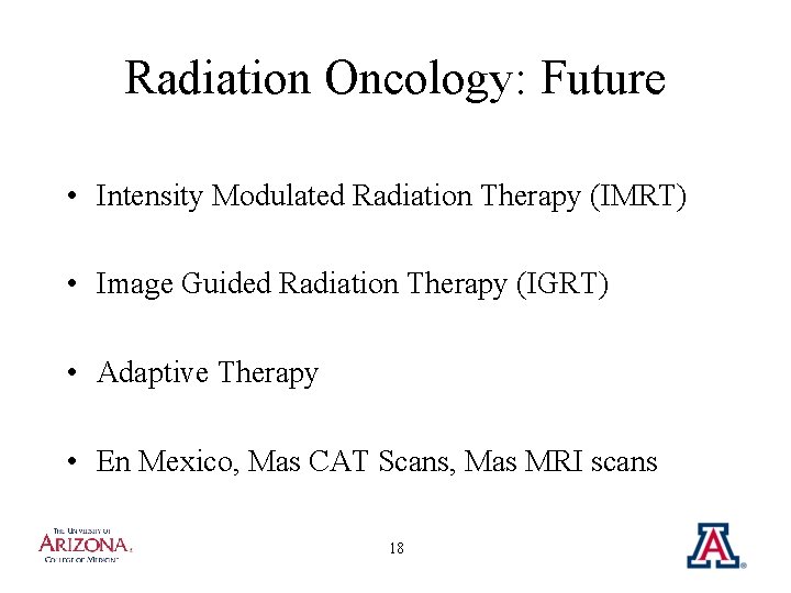 Radiation Oncology: Future • Intensity Modulated Radiation Therapy (IMRT) • Image Guided Radiation Therapy