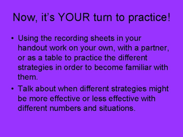 Now, it’s YOUR turn to practice! • Using the recording sheets in your handout