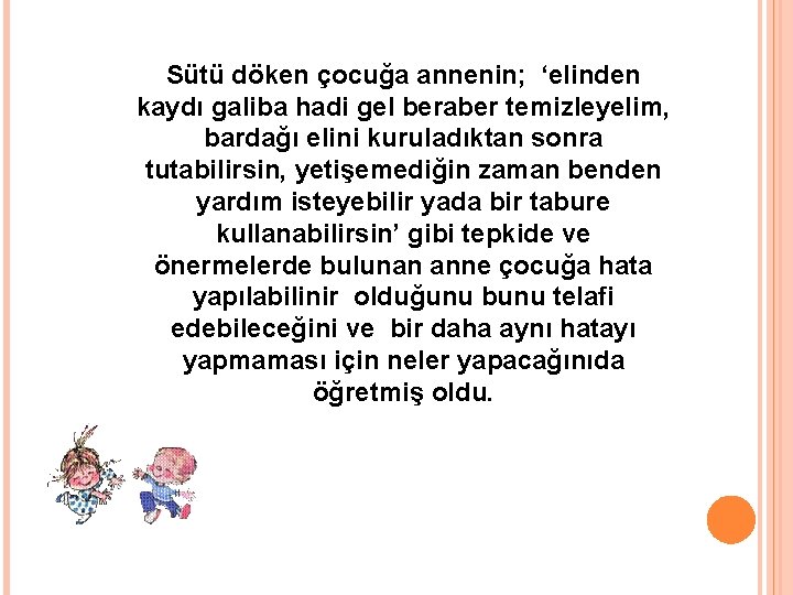 Sütü döken çocuğa annenin; ‘elinden kaydı galiba hadi gel beraber temizleyelim, bardağı elini kuruladıktan