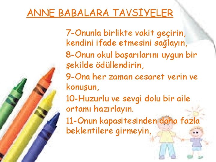 ANNE BABALARA TAVSİYELER 7 -Onunla birlikte vakit geçirin, kendini ifade etmesini sağlayın, 8 -Onun