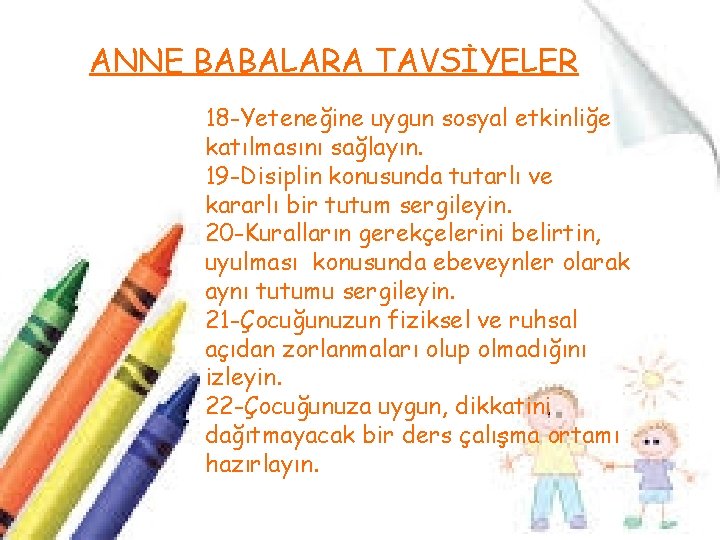 ANNE BABALARA TAVSİYELER 18 -Yeteneğine uygun sosyal etkinliğe katılmasını sağlayın. 19 -Disiplin konusunda tutarlı