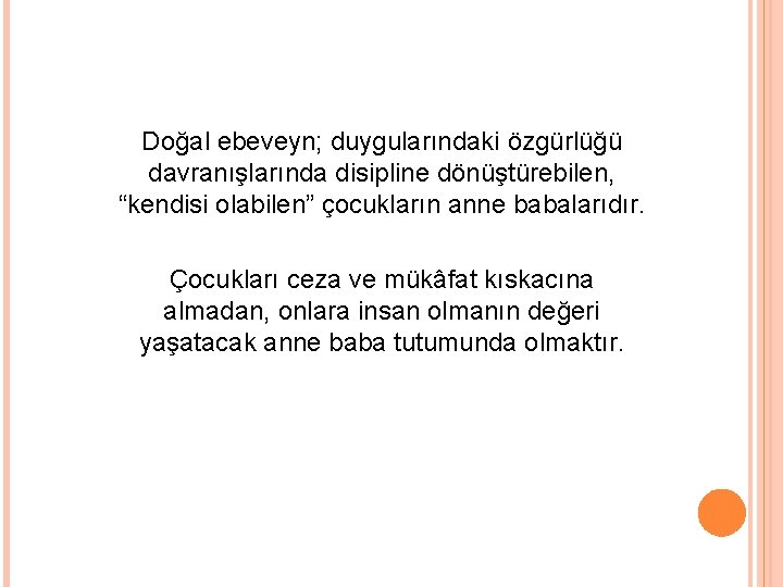 Doğal ebeveyn; duygularındaki özgürlüğü davranışlarında disipline dönüştürebilen, “kendisi olabilen” çocukların anne babalarıdır. Çocukları ceza