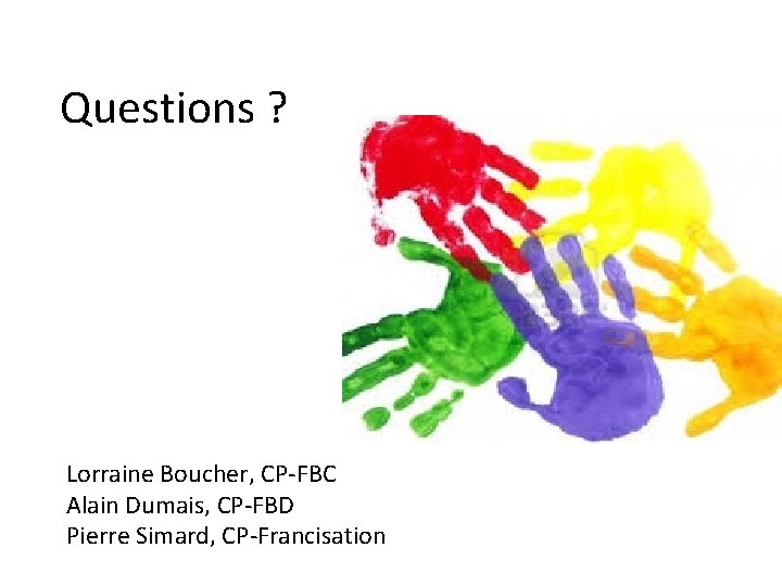 Questions ? Lorraine Boucher, CP-FBC Alain Dumais, CP-FBD Pierre Simard, CP-Francisation 