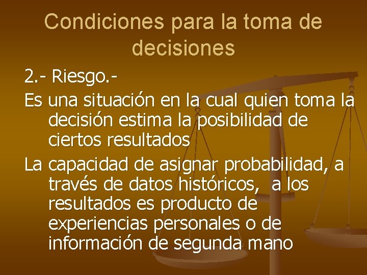 Condiciones para la toma de decisiones 2. - Riesgo. Es una situación en la