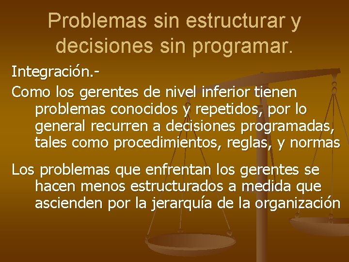 Problemas sin estructurar y decisiones sin programar. Integración. Como los gerentes de nivel inferior