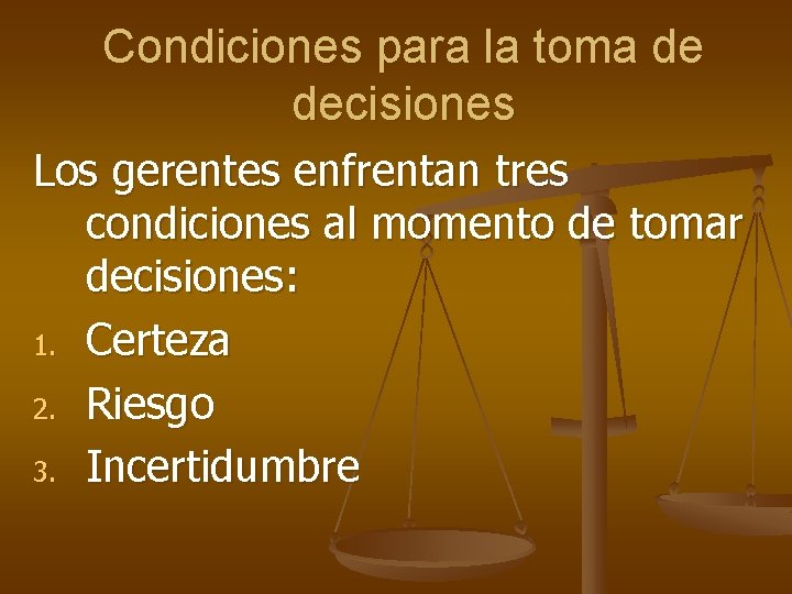 Condiciones para la toma de decisiones Los gerentes enfrentan tres condiciones al momento de