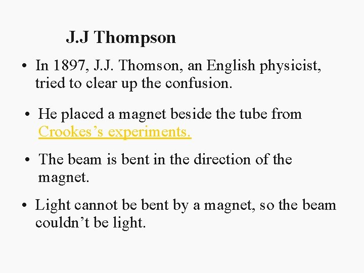 J. J Thompson • In 1897, J. J. Thomson, an English physicist, tried to