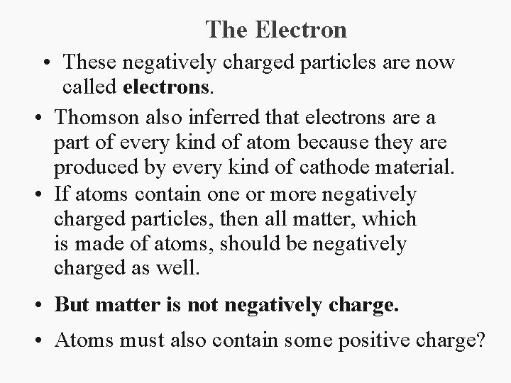 The Electron • These negatively charged particles are now called electrons. • Thomson also