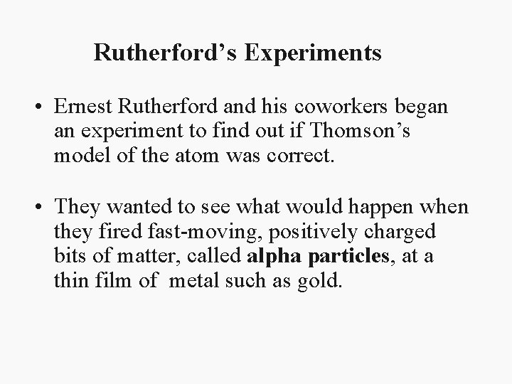 Rutherford’s Experiments • Ernest Rutherford and his coworkers began an experiment to find out