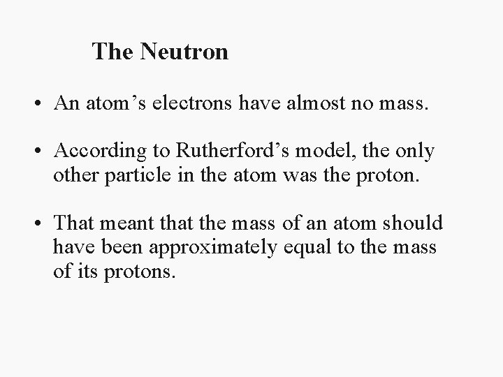 The Neutron • An atom’s electrons have almost no mass. • According to Rutherford’s