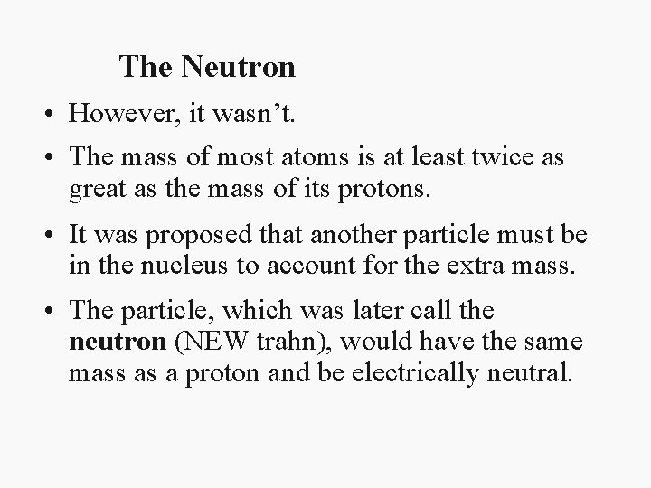The Neutron • However, it wasn’t. • The mass of most atoms is at