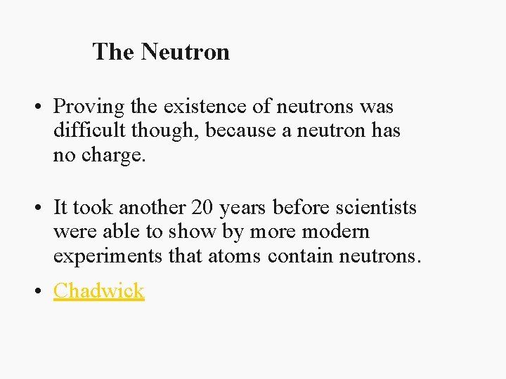 The Neutron • Proving the existence of neutrons was difficult though, because a neutron