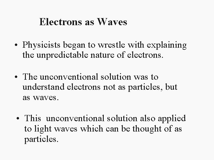 Electrons as Waves • Physicists began to wrestle with explaining the unpredictable nature of