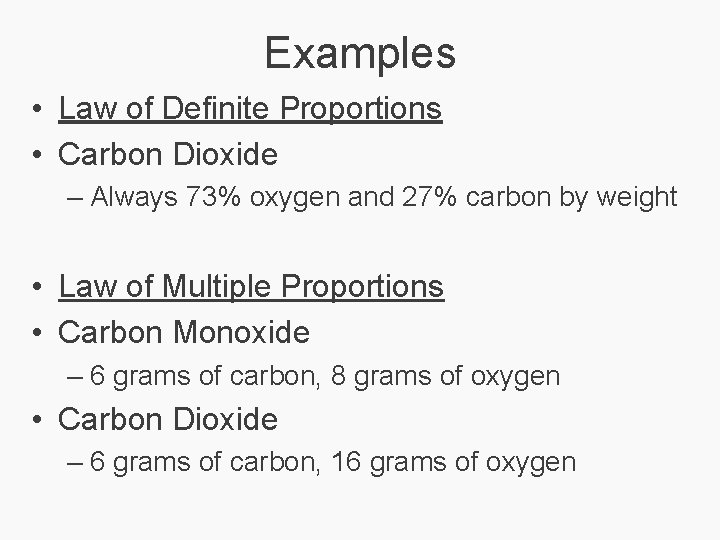 Examples • Law of Definite Proportions • Carbon Dioxide – Always 73% oxygen and