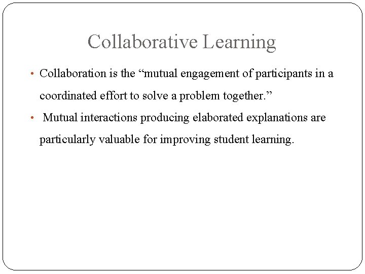 Collaborative Learning • Collaboration is the “mutual engagement of participants in a coordinated effort