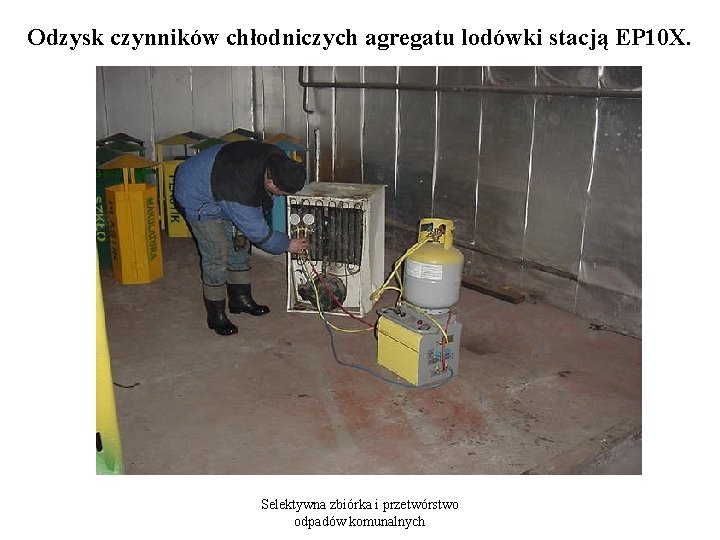 Odzysk czynników chłodniczych agregatu lodówki stacją EP 10 X. Selektywna zbiórka i przetwórstwo odpadów