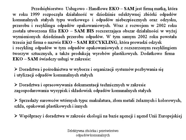 Przedsiębiorstwo Usługowo - Handlowe EKO – SAM jest firmą matką, która w roku 1999