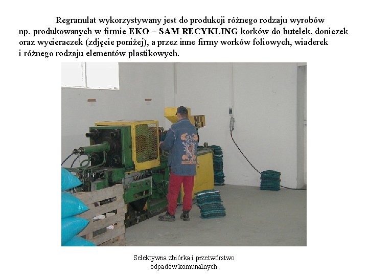 Regranulat wykorzystywany jest do produkcji różnego rodzaju wyrobów np. produkowanych w firmie EKO –