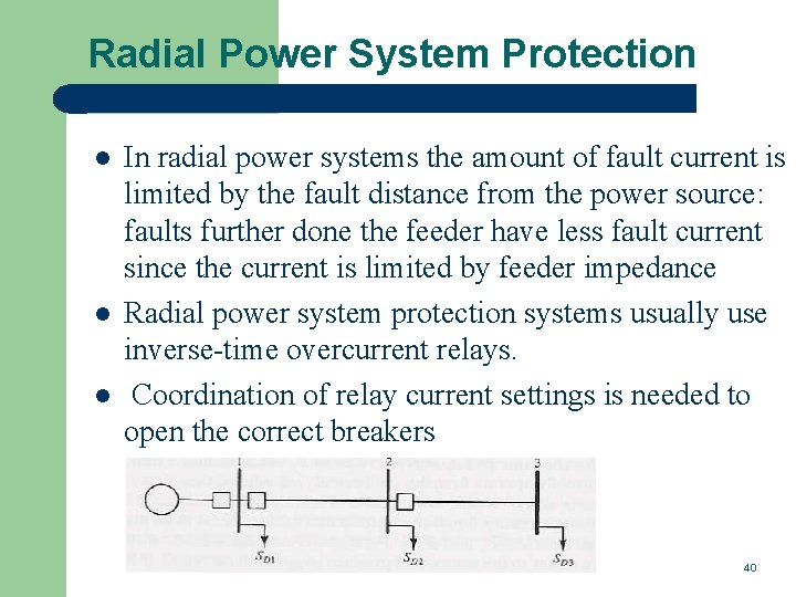 Radial Power System Protection l l l In radial power systems the amount of