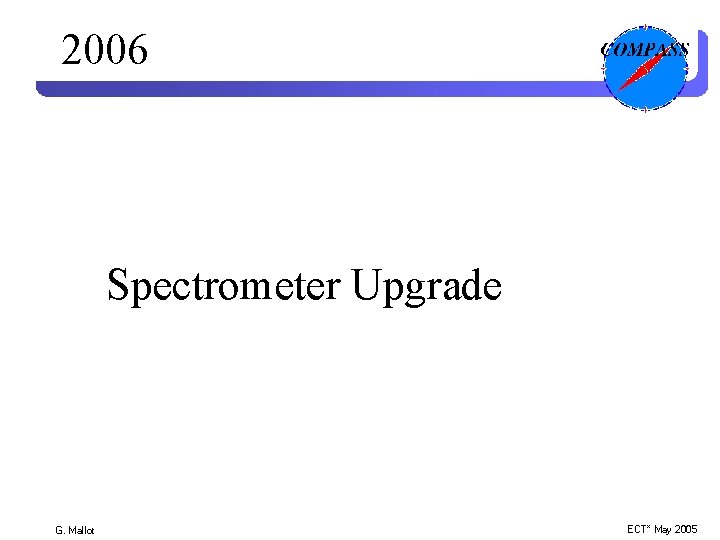 2006 Spectrometer Upgrade G. Mallot ECT* May 2005 