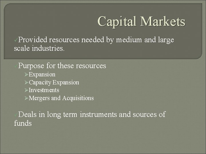 Capital Markets üProvided resources needed by medium and large scale industries. üPurpose for these