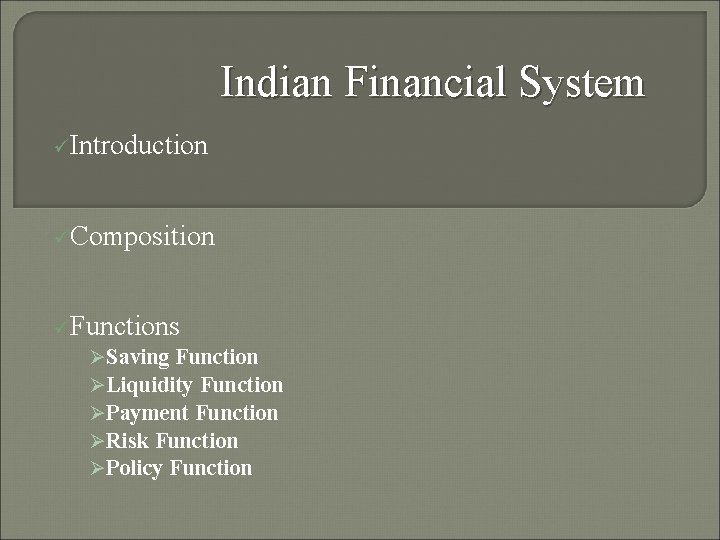 Indian Financial System üIntroduction üComposition üFunctions ØSaving Function ØLiquidity Function ØPayment Function ØRisk Function