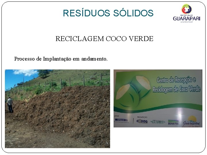 RESÍDUOS SÓLIDOS RECICLAGEM COCO VERDE Processo de Implantação em andamento. 