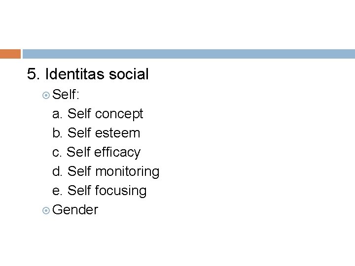 5. Identitas social Self: a. Self concept b. Self esteem c. Self efficacy d.