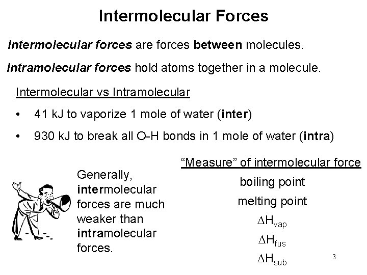 Intermolecular Forces Intermolecular forces are forces between molecules. Intramolecular forces hold atoms together in