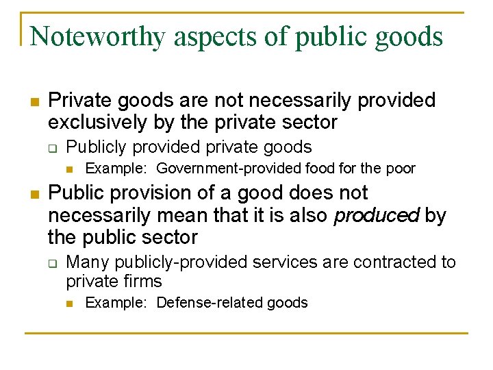 Noteworthy aspects of public goods n Private goods are not necessarily provided exclusively by