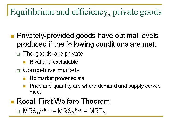 Equilibrium and efficiency, private goods n Privately-provided goods have optimal levels produced if the