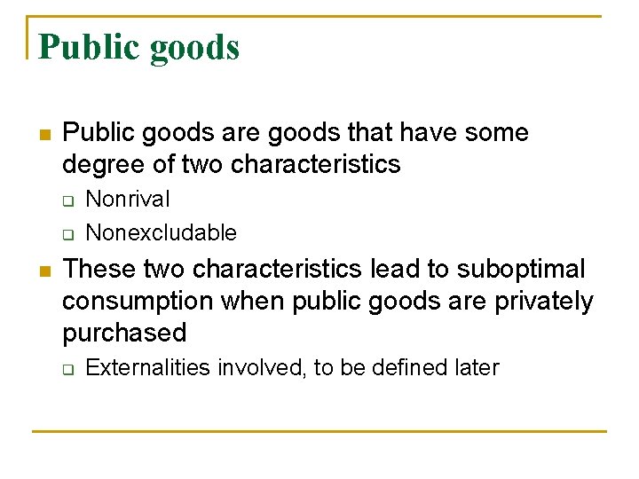 Public goods n Public goods are goods that have some degree of two characteristics