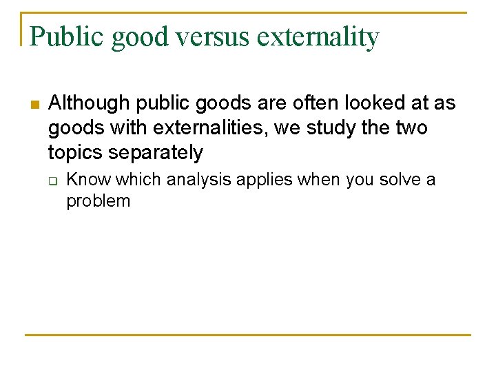Public good versus externality n Although public goods are often looked at as goods